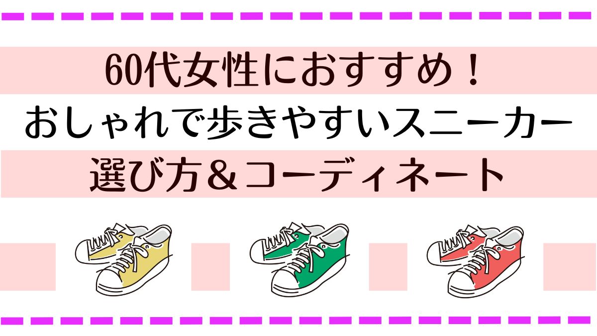 60代の女性におすすめのお洒落で歩きやすいスニーカー、選び方とコーディネート