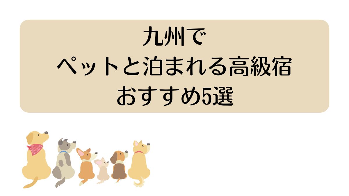 九州でペットと泊まれる高級宿おすすめ５選