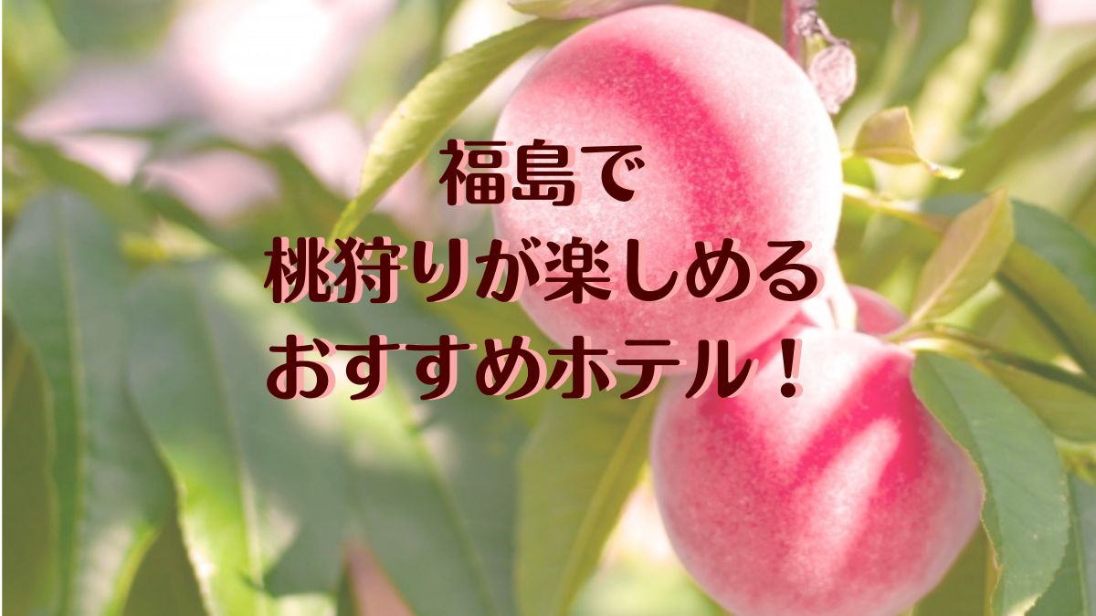 福島で桃狩りが楽しめるおすすめホテル