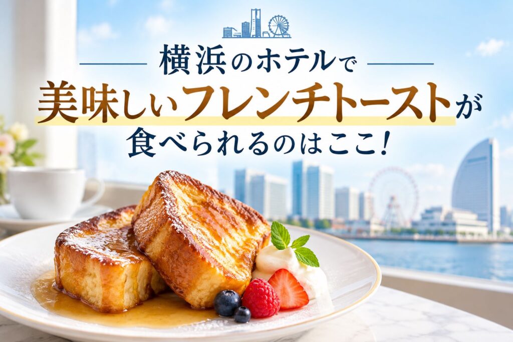 横浜のホテルで美味しいフレンチトーストが食べられるのはココ！